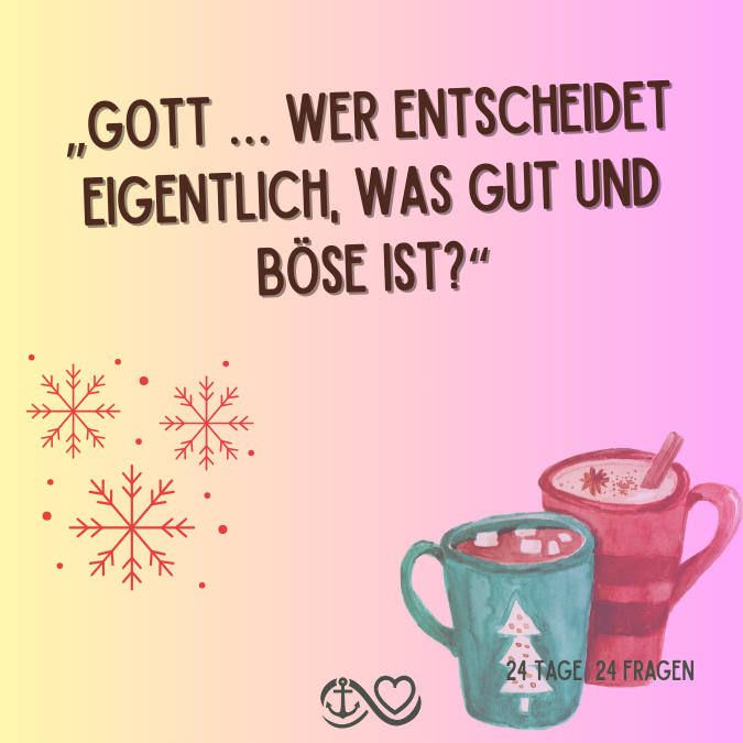 🎄Tag 16 – „Gott … wer entscheidet eigentlich, was gut und böse ist?“ 🎄Tag 16 – „Gott … wer entscheidet eigentlich, was gut und böse ist?“